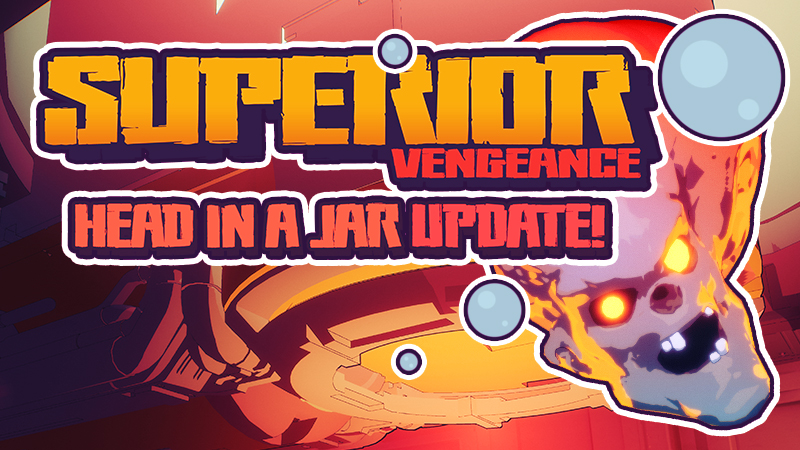 Superior: Vengeance Build Notes 7/17 – Head in a Jar Update